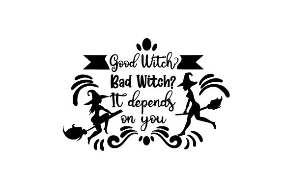 Good Witch Bad Witch It Depends on You