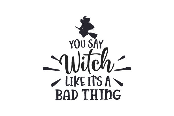 You Say Witch Like It's a Bad Thing